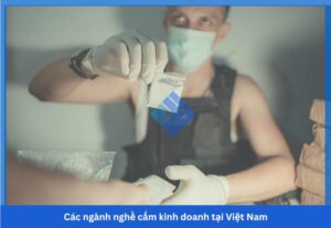 Các ngành nghề cấm kinh doanh tại Việt Nam